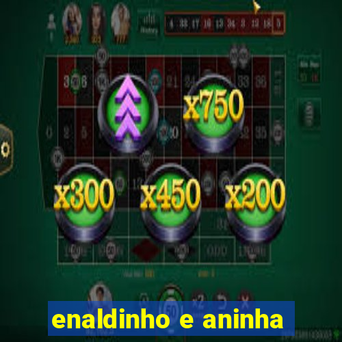 enaldinho e aninha